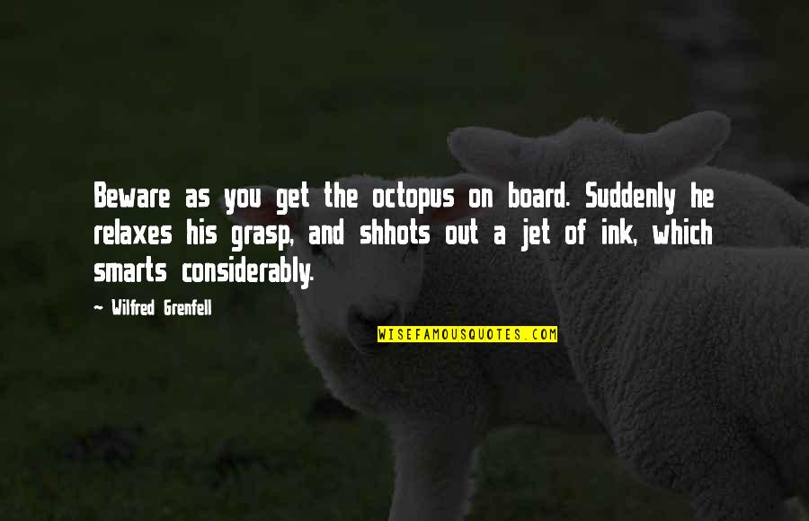 Ink Quotes By Wilfred Grenfell: Beware as you get the octopus on board.