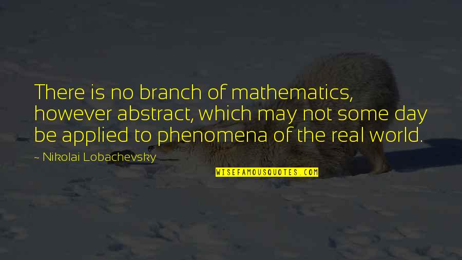 Ink Spots Discography Quotes By Nikolai Lobachevsky: There is no branch of mathematics, however abstract, Ink Spots Discography Quotes By Nikolai Lobachevsky: There is no branch of mathematics, however abstract,