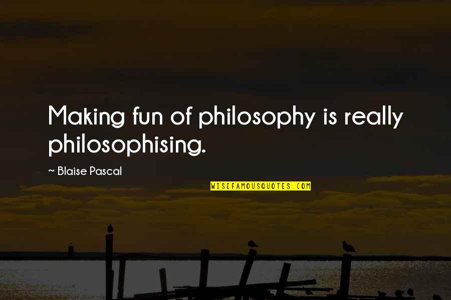 Ink Spots If I Didnt Quotes By Blaise Pascal: Making fun of philosophy is really philosophising.