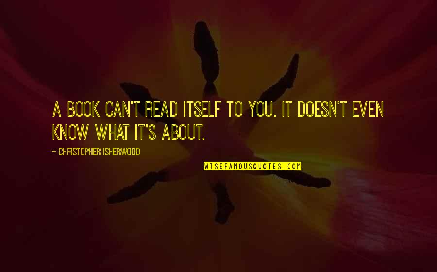 Ink Spots If I Didnt Quotes By Christopher Isherwood: A book can't read itself to you. It