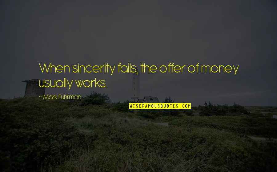 Inkaar Quotes By Mark Fuhrman: When sincerity fails, the offer of money usually