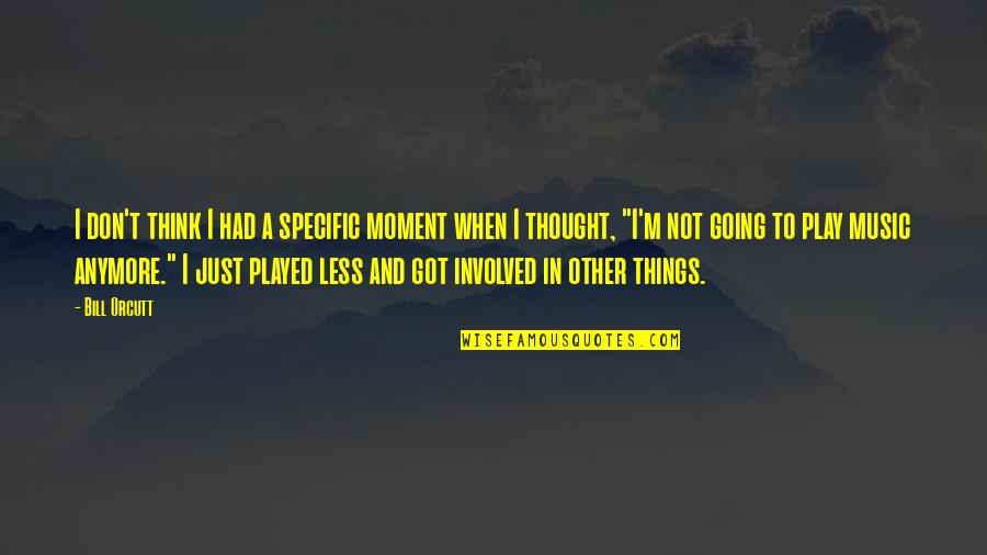 Inkapelis Series Quotes By Bill Orcutt: I don't think I had a specific moment