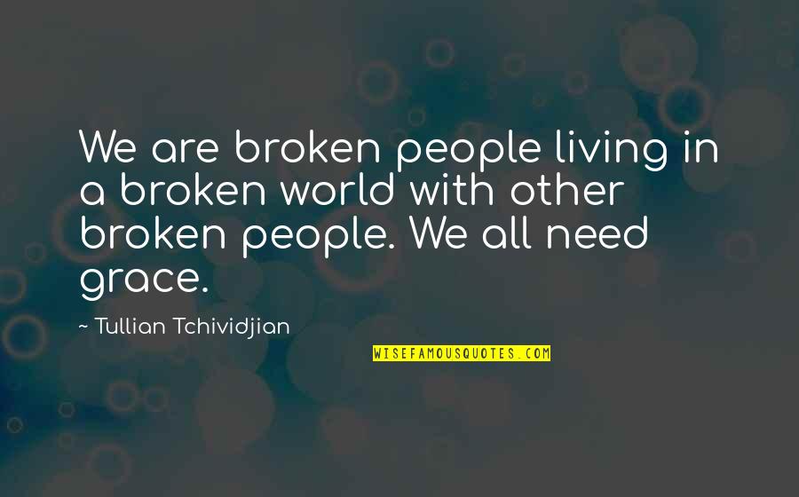 Inkblots Quotes By Tullian Tchividjian: We are broken people living in a broken