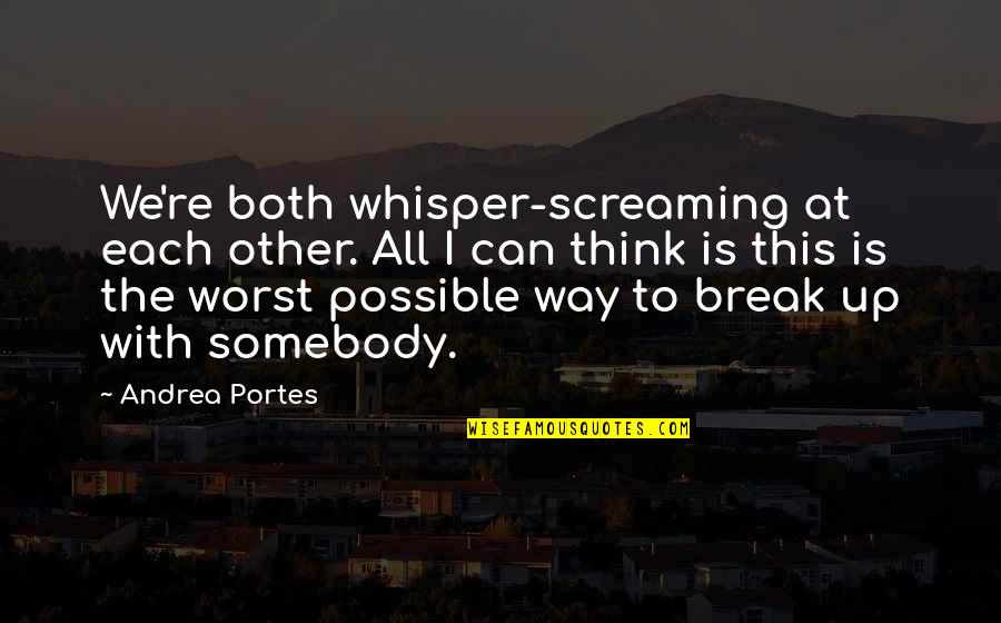Inked In Lies Quotes By Andrea Portes: We're both whisper-screaming at each other. All I Inked In Lies Quotes By Andrea Portes: We're both whisper-screaming at each other. All I