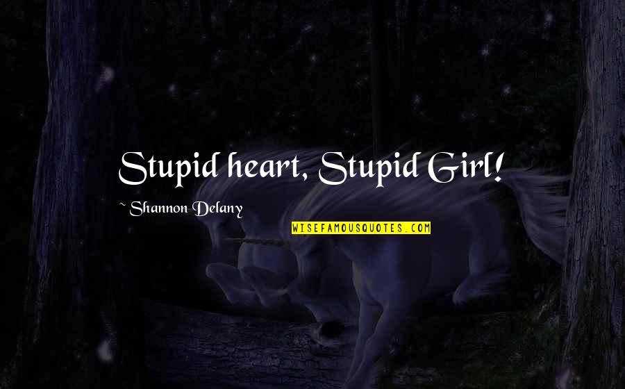 Inked Love Quotes By Shannon Delany: Stupid heart, Stupid Girl!