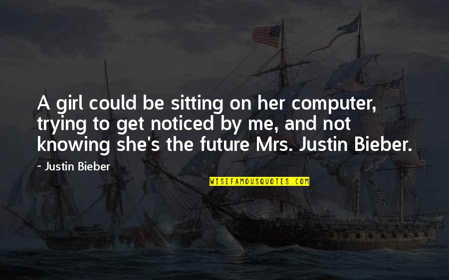 Inkel Md Quotes By Justin Bieber: A girl could be sitting on her computer,