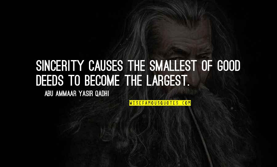 Inkem Quotes By Abu Ammaar Yasir Qadhi: Sincerity causes the smallest of good deeds to