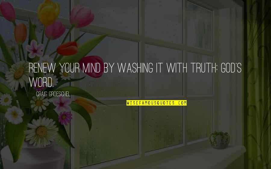 Inkem Quotes By Craig Groeschel: Renew your mind by washing it with truth:
