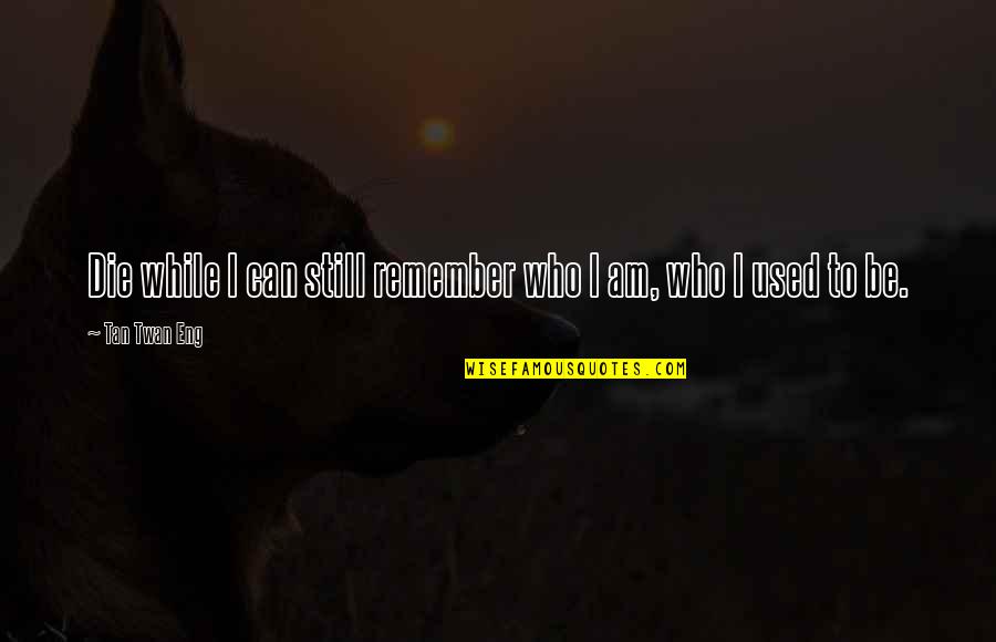 Inkem Quotes By Tan Twan Eng: Die while I can still remember who I