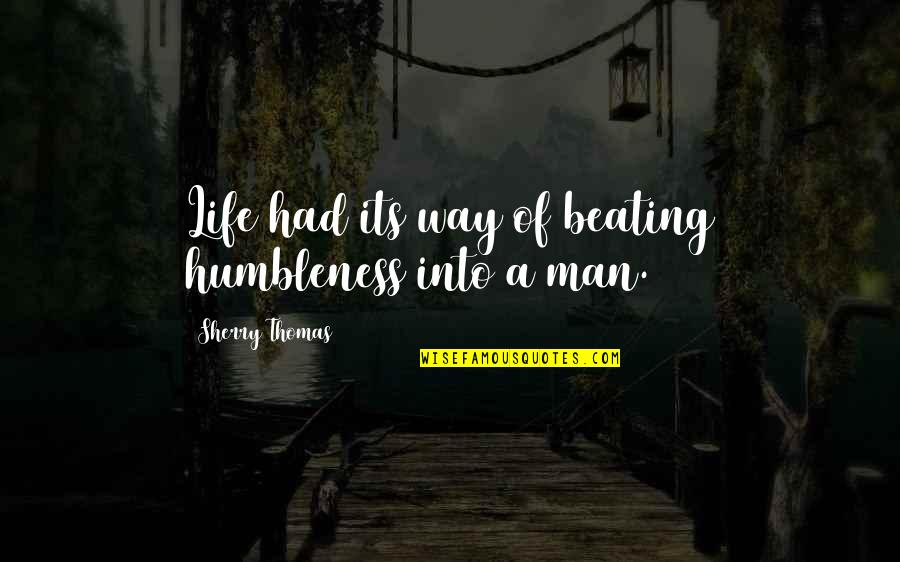 Inken Inken Quotes By Sherry Thomas: Life had its way of beating humbleness into