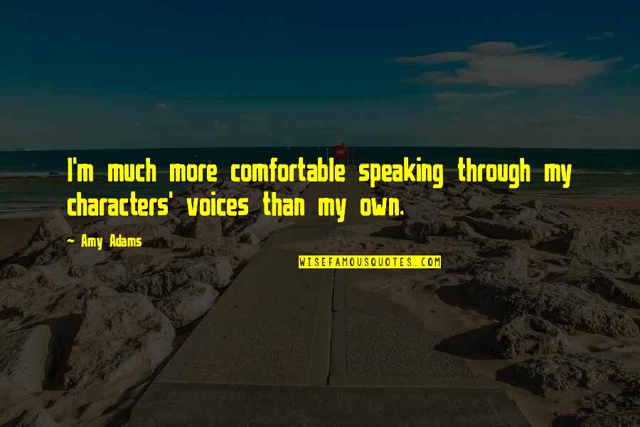 Inken Prochilo Quotes By Amy Adams: I'm much more comfortable speaking through my characters'