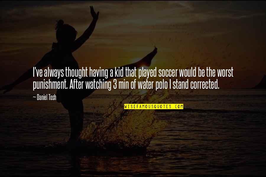 Inken Prochilo Quotes By Daniel Tosh: I've always thought having a kid that played Inken Prochilo Quotes By Daniel Tosh: I've always thought having a kid that played