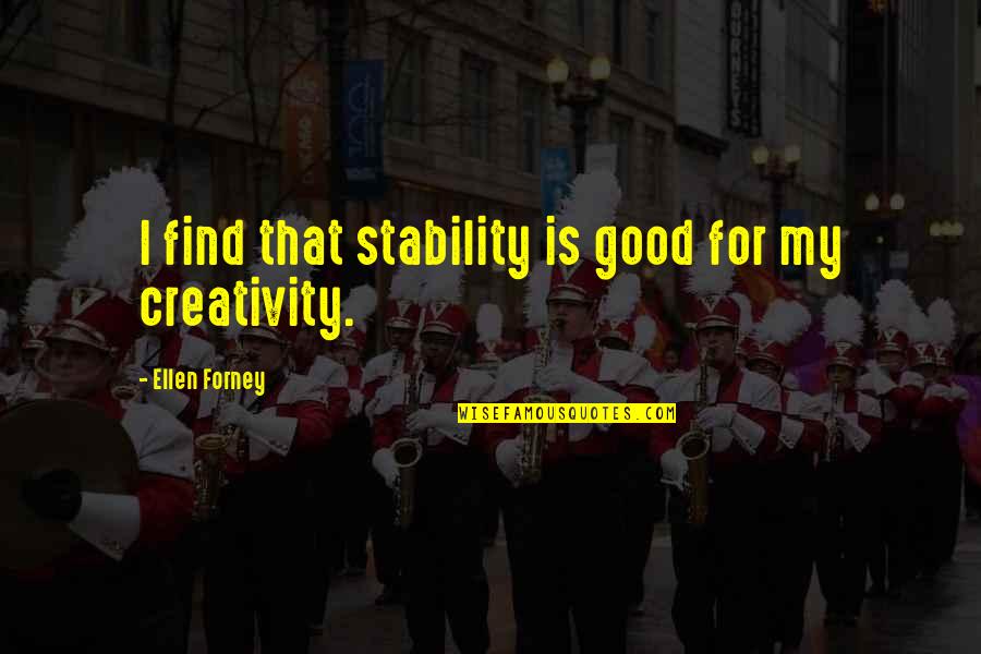 Inken Prochilo Quotes By Ellen Forney: I find that stability is good for my Inken Prochilo Quotes By Ellen Forney: I find that stability is good for my
