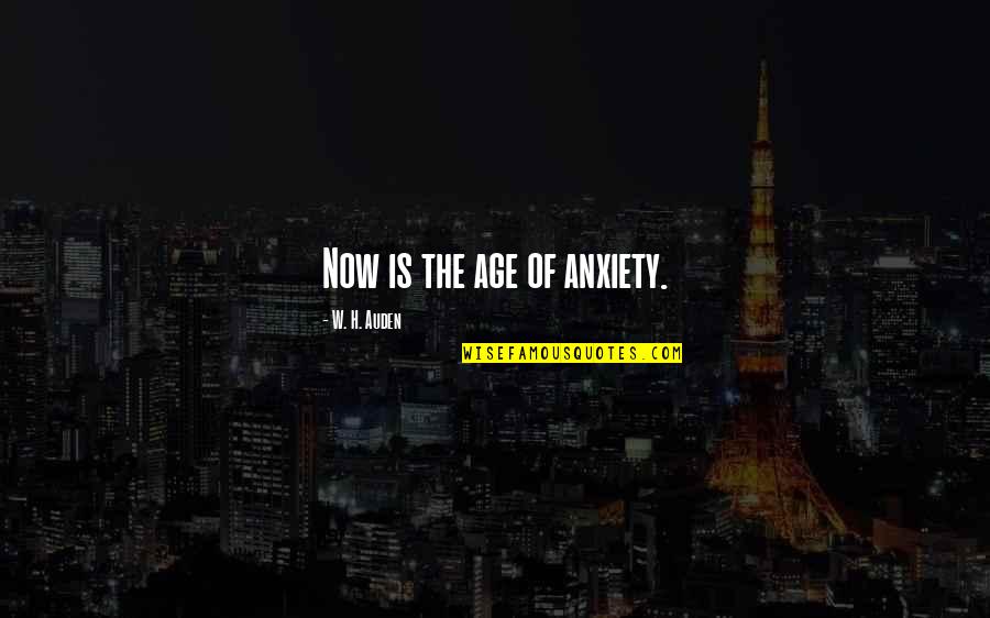 Inkeri Leivo Quotes By W. H. Auden: Now is the age of anxiety.