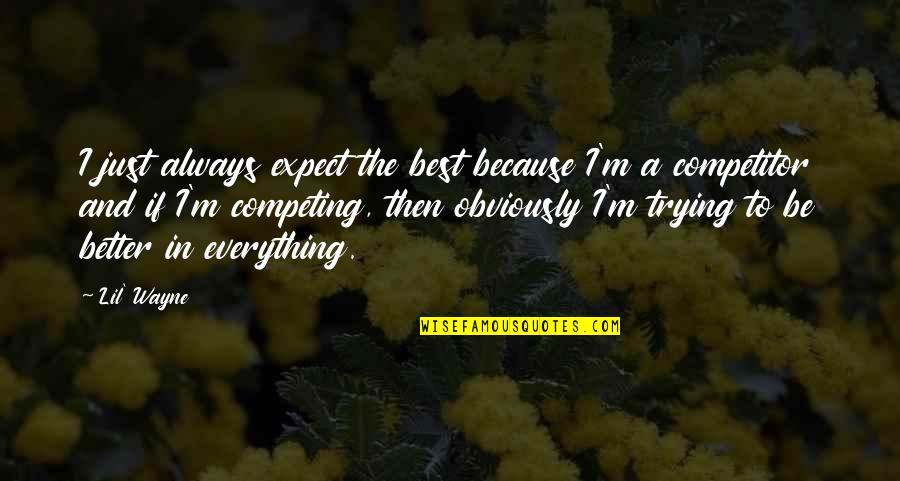 Inkeri Mentzoni Quotes By Lil' Wayne: I just always expect the best because I'm Inkeri Mentzoni Quotes By Lil' Wayne: I just always expect the best because I'm
