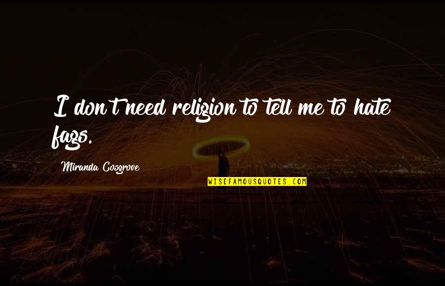 Inkeri Mentzoni Quotes By Miranda Cosgrove: I don't need religion to tell me to Inkeri Mentzoni Quotes By Miranda Cosgrove: I don't need religion to tell me to