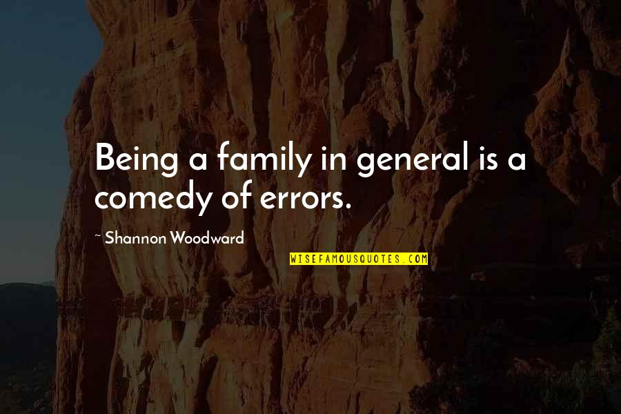 Inkeri Young Quotes By Shannon Woodward: Being a family in general is a comedy Inkeri Young Quotes By Shannon Woodward: Being a family in general is a comedy