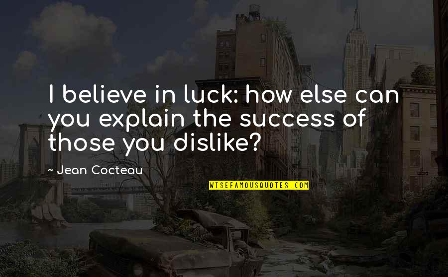 Inkheart Memorable Quotes By Jean Cocteau: I believe in luck: how else can you