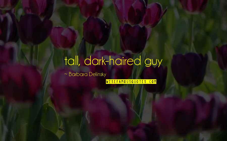 Inkhorn Pic Quotes By Barbara Delinsky: tall, dark-haired guy