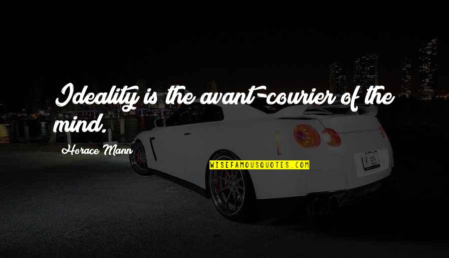 Inkinator Quotes By Horace Mann: Ideality is the avant-courier of the mind. Inkinator Quotes By Horace Mann: Ideality is the avant-courier of the mind.
