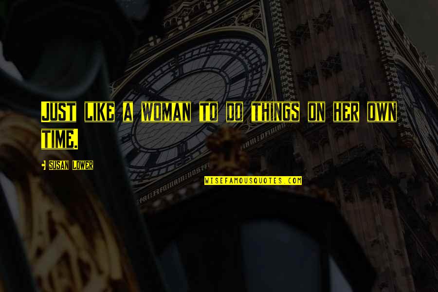 Inkinator Quotes By Susan Lower: Just like a woman to do things on Inkinator Quotes By Susan Lower: Just like a woman to do things on