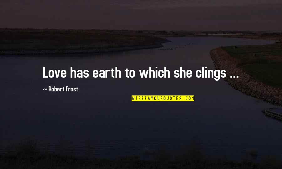 Inkless Fingerprint Quotes By Robert Frost: Love has earth to which she clings ... Inkless Fingerprint Quotes By Robert Frost: Love has earth to which she clings ...
