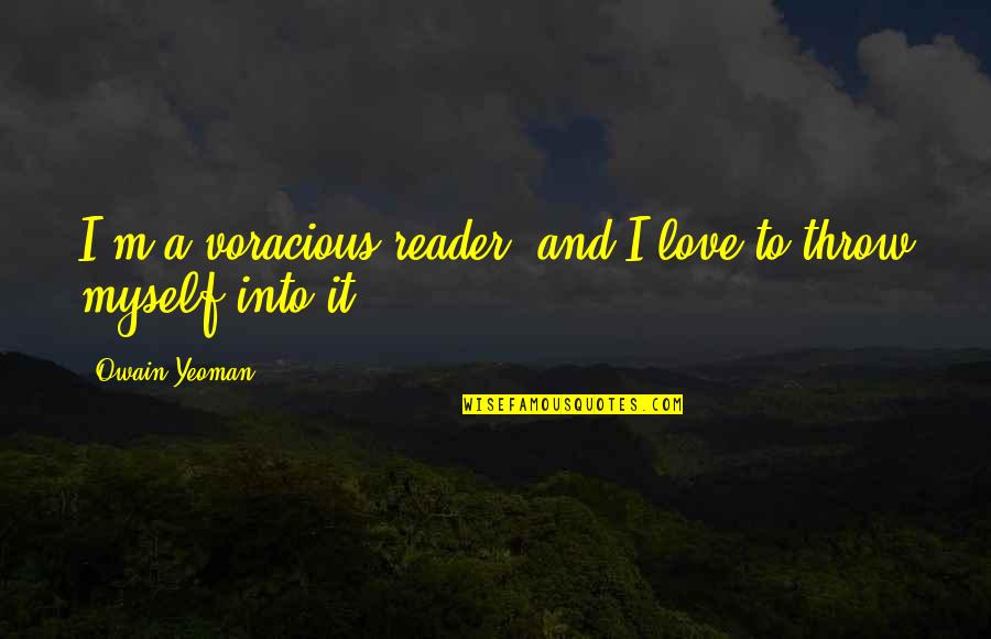 Inkleuren Op Quotes By Owain Yeoman: I'm a voracious reader, and I love to Inkleuren Op Quotes By Owain Yeoman: I'm a voracious reader, and I love to