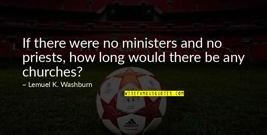 Inkleys Quotes By Lemuel K. Washburn: If there were no ministers and no priests, Inkleys Quotes By Lemuel K. Washburn: If there were no ministers and no priests,