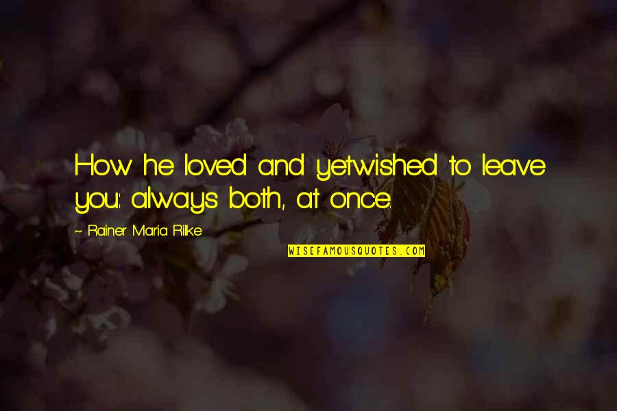 Inkleys Quotes By Rainer Maria Rilke: How he loved and yetwished to leave you: Inkleys Quotes By Rainer Maria Rilke: How he loved and yetwished to leave you: