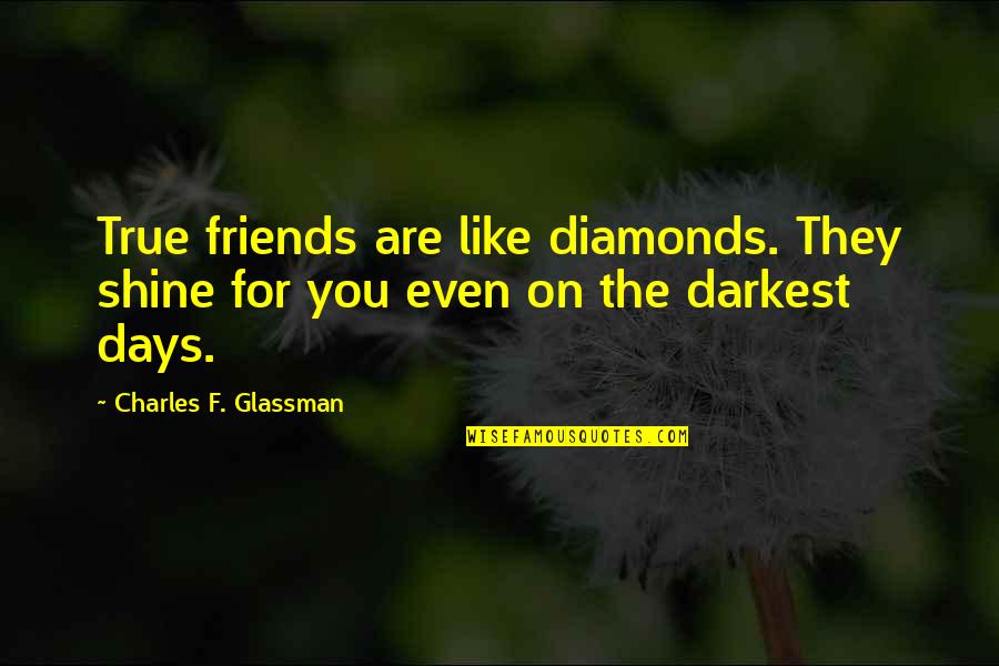 Inklings Institute Quotes By Charles F. Glassman: True friends are like diamonds. They shine for Inklings Institute Quotes By Charles F. Glassman: True friends are like diamonds. They shine for