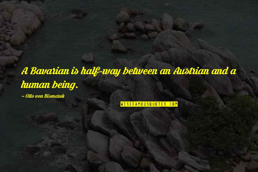 Inklings Literary Quotes By Otto Von Bismarck: A Bavarian is half-way between an Austrian and Inklings Literary Quotes By Otto Von Bismarck: A Bavarian is half-way between an Austrian and
