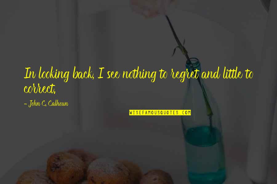 Inkpots Quotes By John C. Calhoun: In looking back, I see nothing to regret