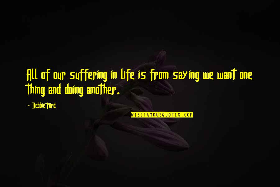 Inkrote Quotes By Debbie Ford: All of our suffering in life is from