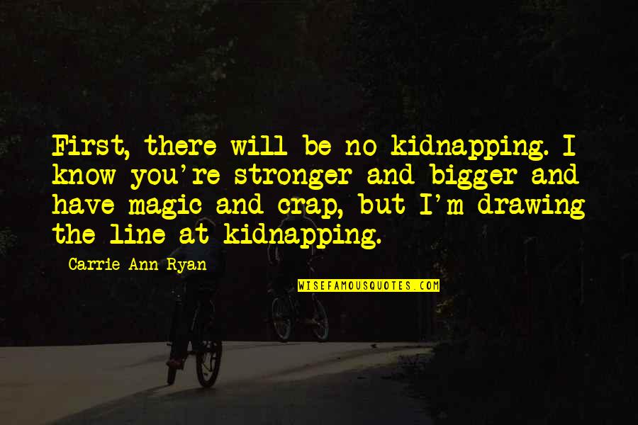 Inkstands Quotes By Carrie Ann Ryan: First, there will be no kidnapping. I know