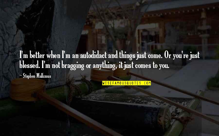 Inkstone Architects Quotes By Stephen Malkmus: I'm better when I'm an autodidact and things Inkstone Architects Quotes By Stephen Malkmus: I'm better when I'm an autodidact and things