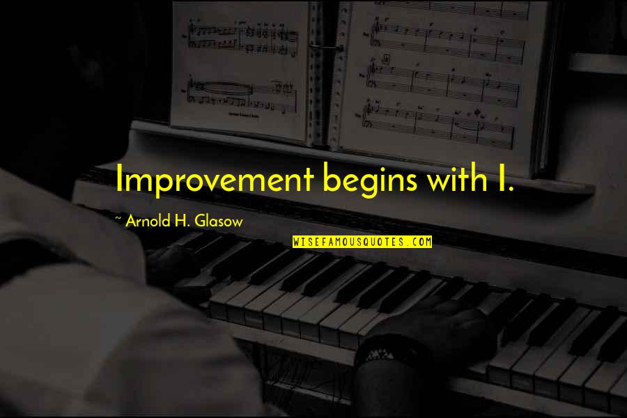 Inkstone Quotes By Arnold H. Glasow: Improvement begins with I.