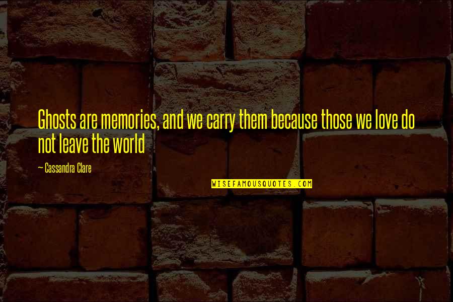 Inkstone Quotes By Cassandra Clare: Ghosts are memories, and we carry them because