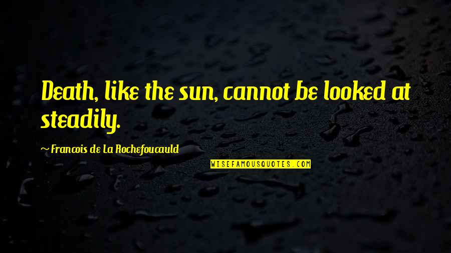 Inkstone Quotes By Francois De La Rochefoucauld: Death, like the sun, cannot be looked at