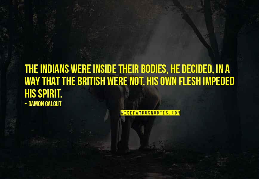 Inktip Quotes By Damon Galgut: The Indians were inside their bodies, he decided, Inktip Quotes By Damon Galgut: The Indians were inside their bodies, he decided,