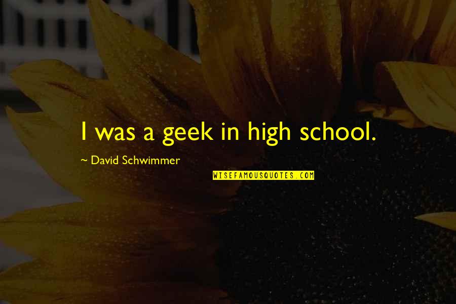 Inktip Quotes By David Schwimmer: I was a geek in high school. Inktip Quotes By David Schwimmer: I was a geek in high school.
