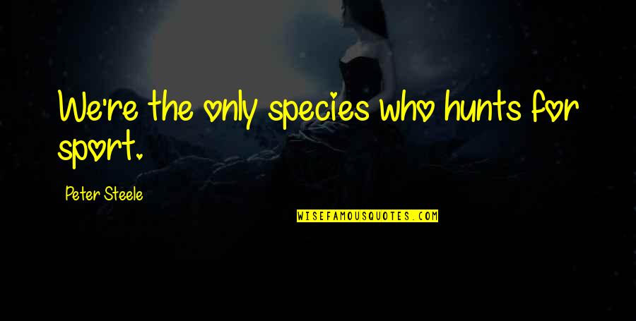 Inktip Quotes By Peter Steele: We're the only species who hunts for sport. Inktip Quotes By Peter Steele: We're the only species who hunts for sport.