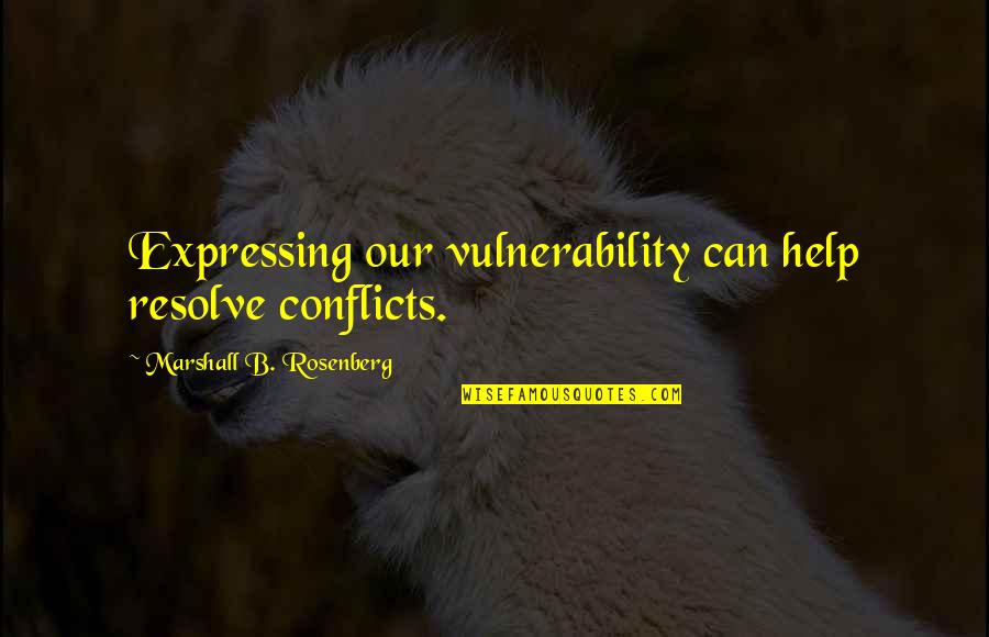 Inkvizit Rius Quotes By Marshall B. Rosenberg: Expressing our vulnerability can help resolve conflicts. Inkvizit Rius Quotes By Marshall B. Rosenberg: Expressing our vulnerability can help resolve conflicts.
