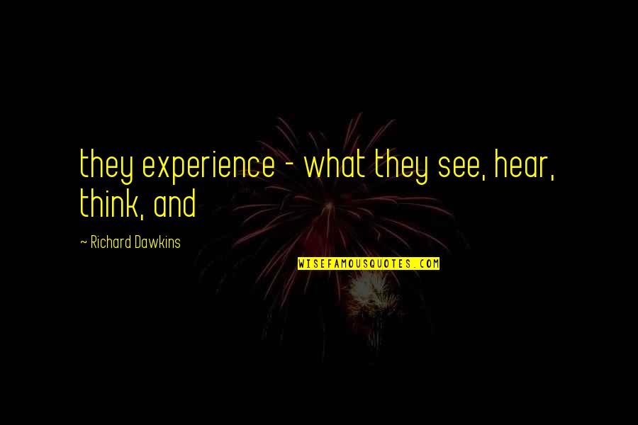 Inkwell Beach Quotes By Richard Dawkins: they experience - what they see, hear, think,