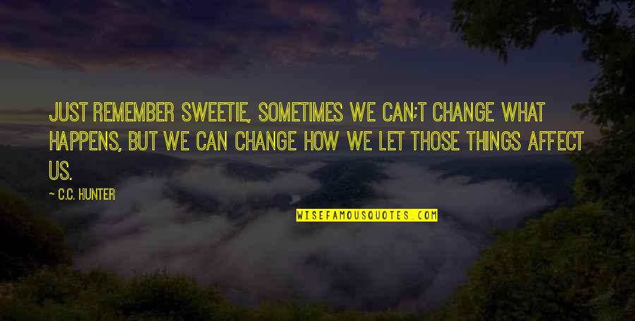 Inkwell Long Branch Quotes By C.C. Hunter: Just remember sweetie, sometimes we can;t change what Inkwell Long Branch Quotes By C.C. Hunter: Just remember sweetie, sometimes we can;t change what