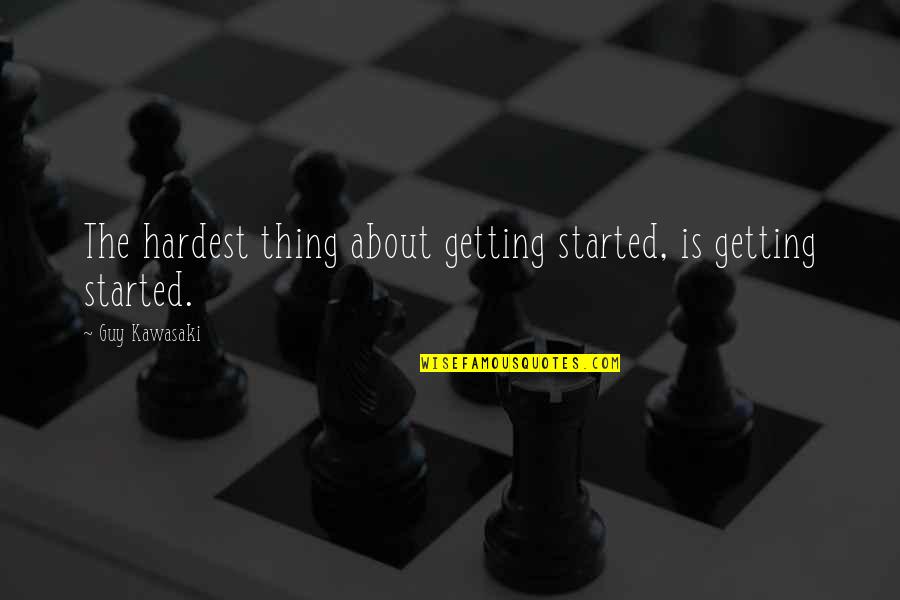 Inkwell Management Quotes By Guy Kawasaki: The hardest thing about getting started, is getting Inkwell Management Quotes By Guy Kawasaki: The hardest thing about getting started, is getting