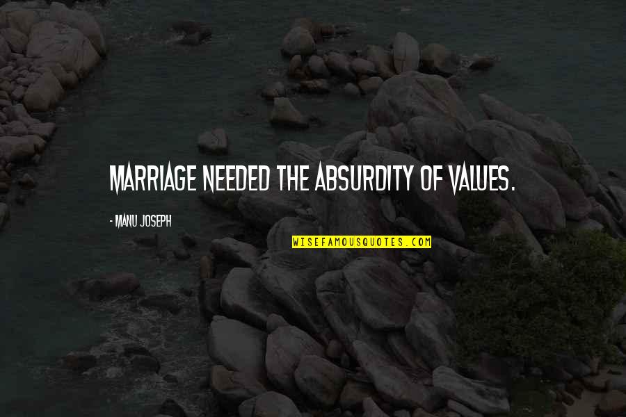 Inky Johnson Perspective Quotes By Manu Joseph: Marriage needed the absurdity of values. Inky Johnson Perspective Quotes By Manu Joseph: Marriage needed the absurdity of values.