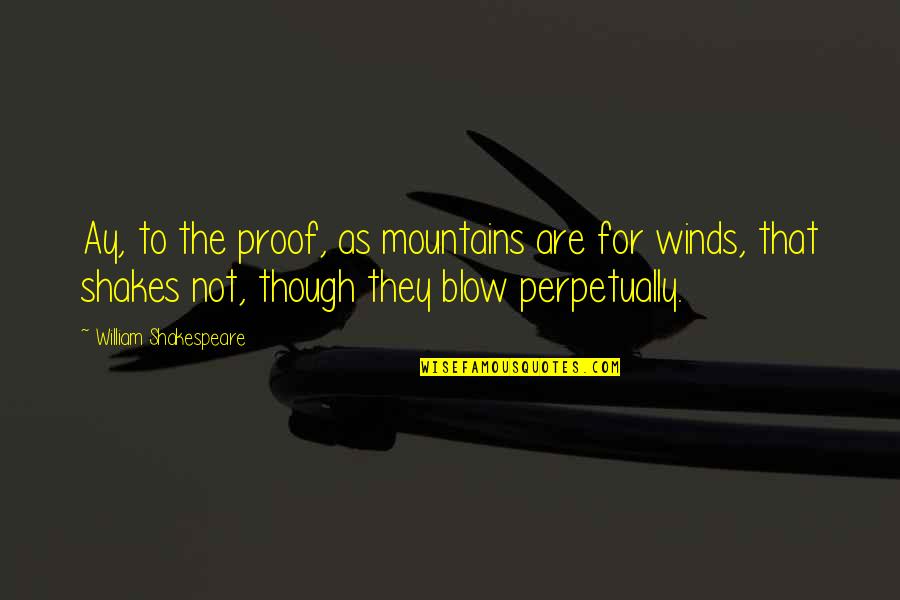 Inky Johnson Perspective Quotes By William Shakespeare: Ay, to the proof, as mountains are for Inky Johnson Perspective Quotes By William Shakespeare: Ay, to the proof, as mountains are for