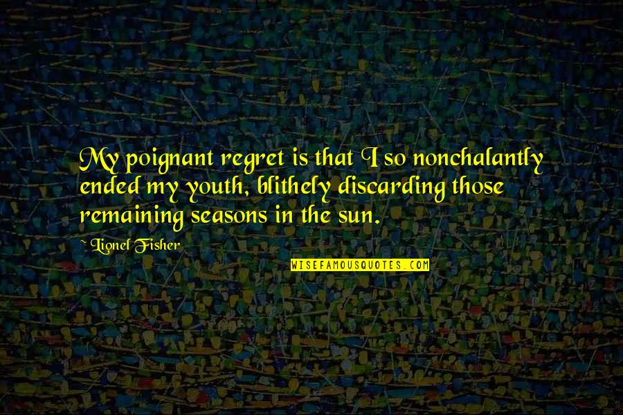 Inky Johnson Quotes By Lionel Fisher: My poignant regret is that I so nonchalantly Inky Johnson Quotes By Lionel Fisher: My poignant regret is that I so nonchalantly