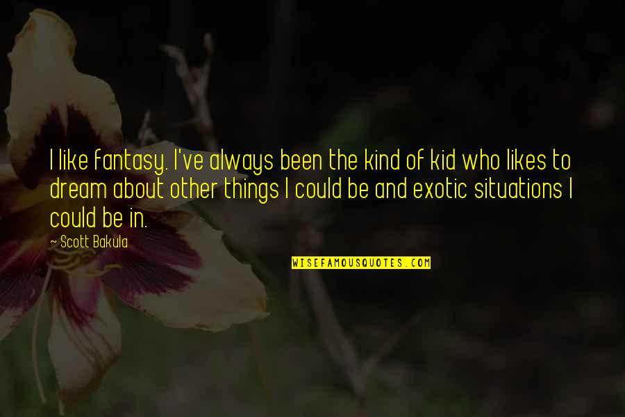 Inland Empire Memorable Quotes By Scott Bakula: I like fantasy. I've always been the kind Inland Empire Memorable Quotes By Scott Bakula: I like fantasy. I've always been the kind