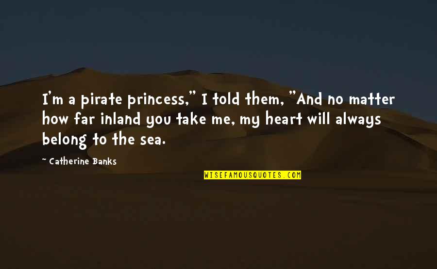 Inland Quotes By Catherine Banks: I'm a pirate princess," I told them, "And
